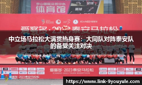 中立场马拉松大满贯热身赛：大同队对阵泰安队的备受关注对决